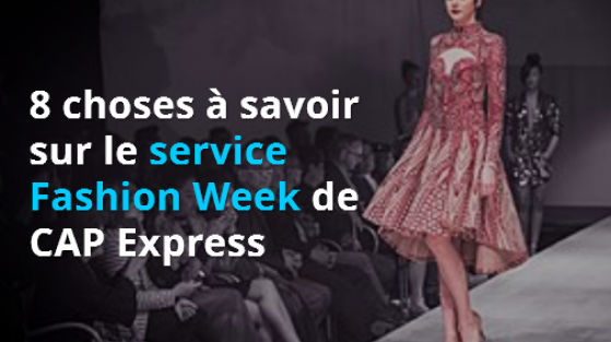 8 choses à savoir sur le service spécial Fashion Week de CAP Express